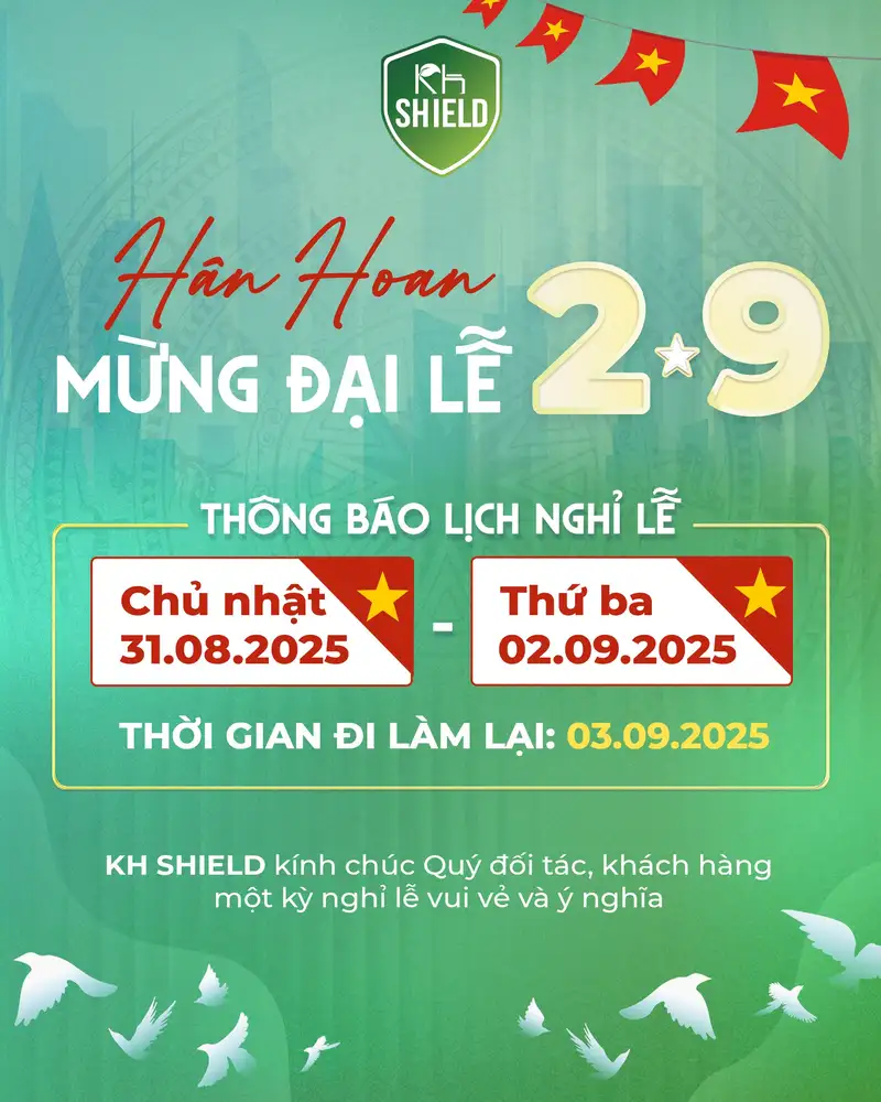 Có thể là hình ảnh về văn bản cho biết 'SHIELD Han Hoan MỪNG ĐẠI LỄ 2+9 2 THÔNG BÃO LỊCH NGHỈ LỄ Chủ nhật 31.08.2025 Thứ ba 02.09.2025 THỜI GIAN ĐI LÀM LẠI: 03.09.2025 KH SHIELD kính chúc Quý đối tác, khách hàng một kỳ nghỉ lễ vui vẻ và ý nghĩa'